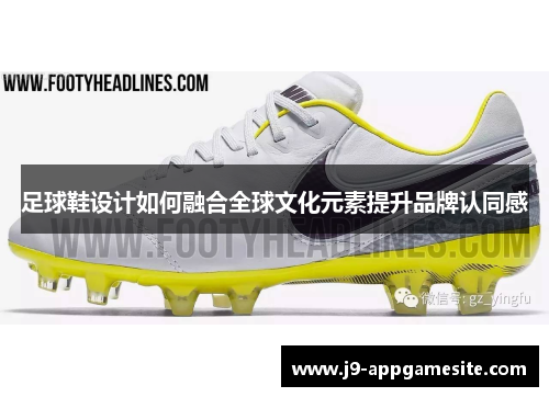 足球鞋设计如何融合全球文化元素提升品牌认同感